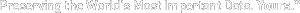 Preserving the World's Most Important Data. Yours.™